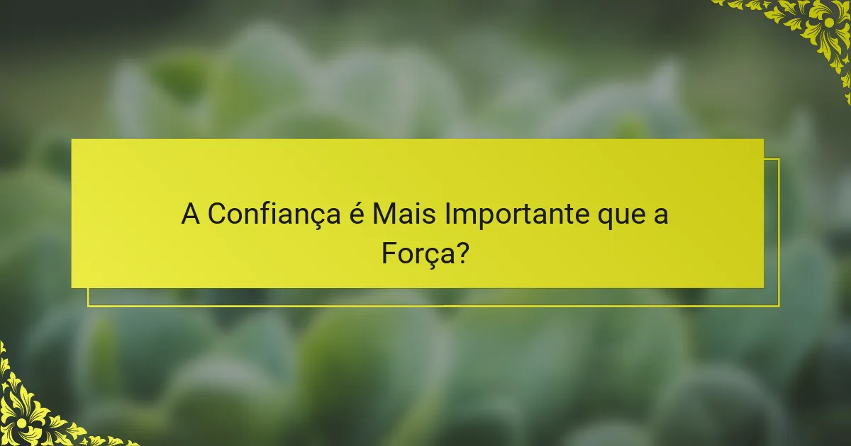 A Confiança é Mais Importante que a Força?