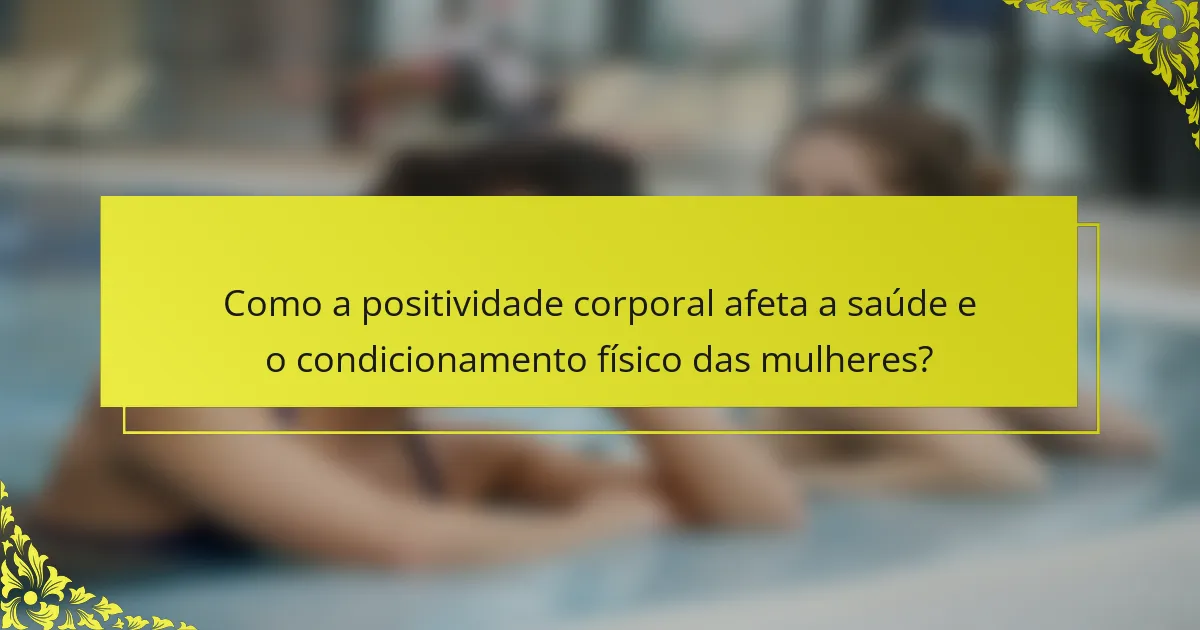 Como a positividade corporal afeta a saúde e o condicionamento físico das mulheres?