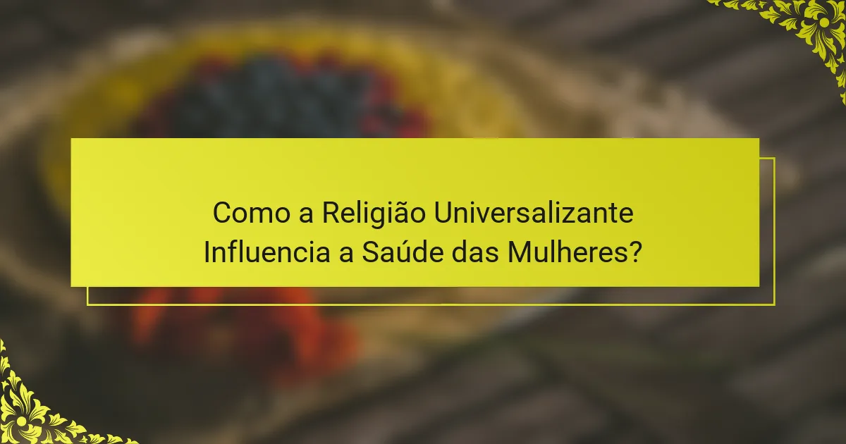 Como a Religião Universalizante Influencia a Saúde das Mulheres?
