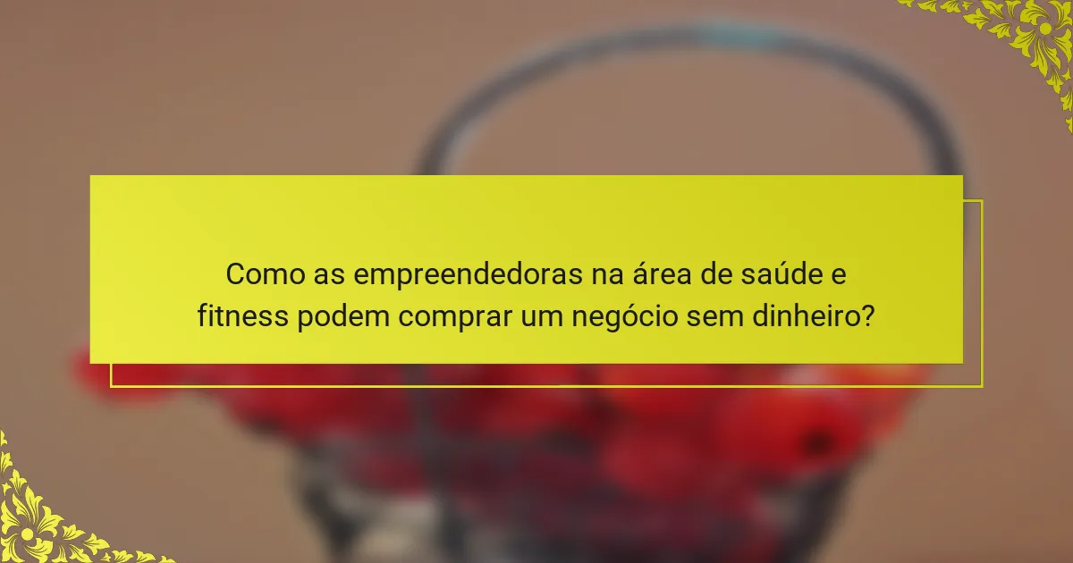 Como as empreendedoras na área de saúde e fitness podem comprar um negócio sem dinheiro?