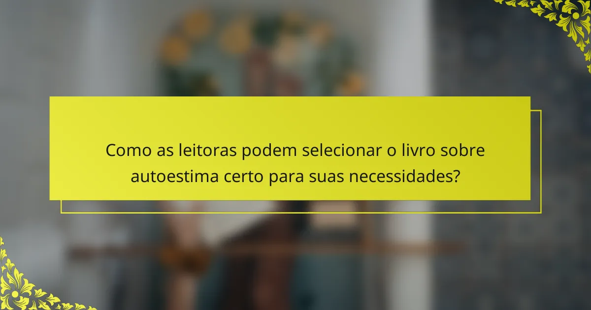Como as leitoras podem selecionar o livro sobre autoestima certo para suas necessidades?