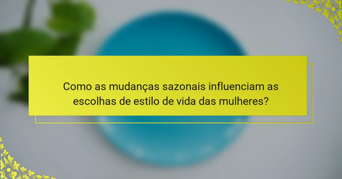 Como as mudanças sazonais influenciam as escolhas de estilo de vida das mulheres?