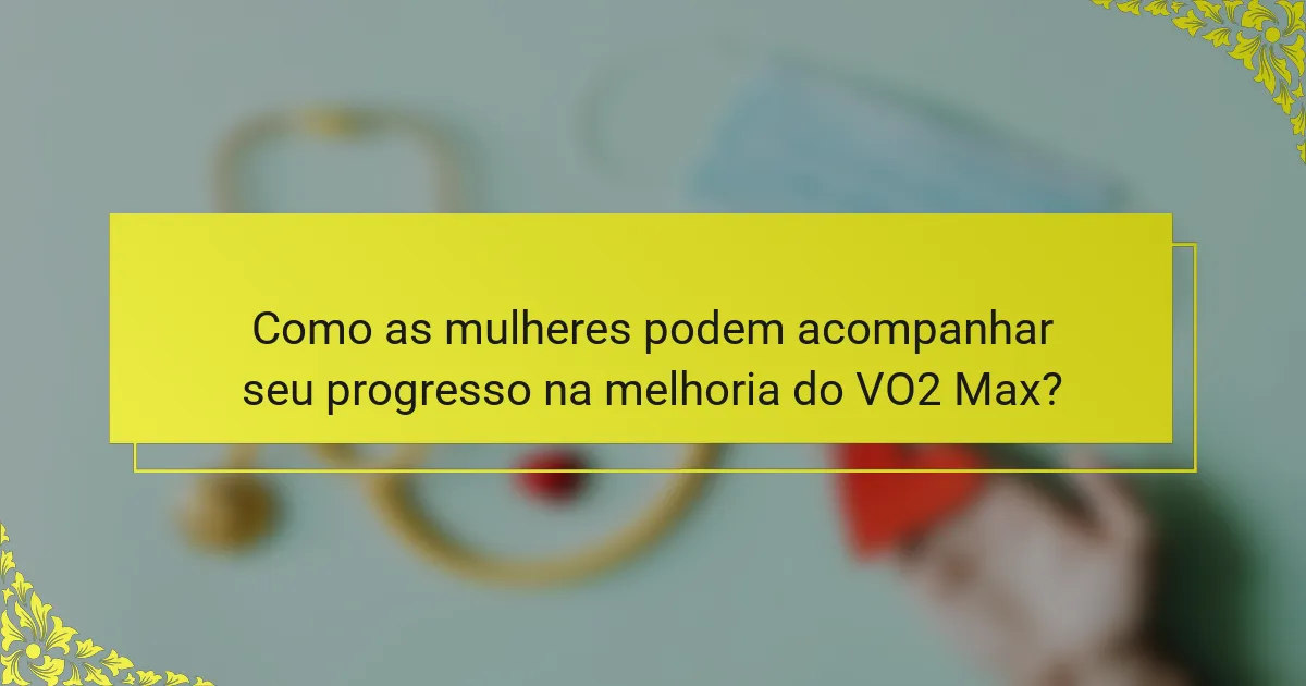 Como as mulheres podem acompanhar seu progresso na melhoria do VO2 Max?