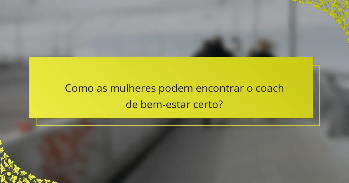 Como as mulheres podem encontrar o coach de bem-estar certo?