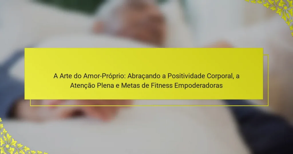 A Arte do Amor-Próprio: Abraçando a Positividade Corporal, a Atenção Plena e Metas de Fitness Empoderadoras