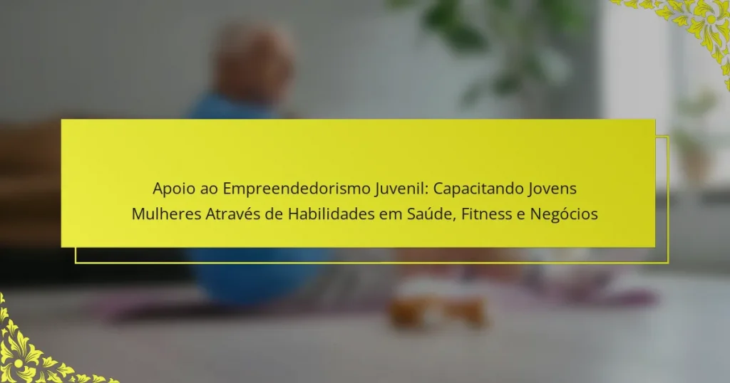 Apoio ao Empreendedorismo Juvenil: Capacitando Jovens Mulheres Através de Habilidades em Saúde, Fitness e Negócios