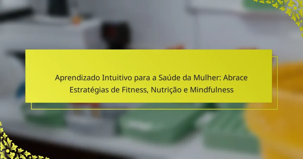 Aprendizado Intuitivo para a Saúde da Mulher: Abrace Estratégias de Fitness, Nutrição e Mindfulness