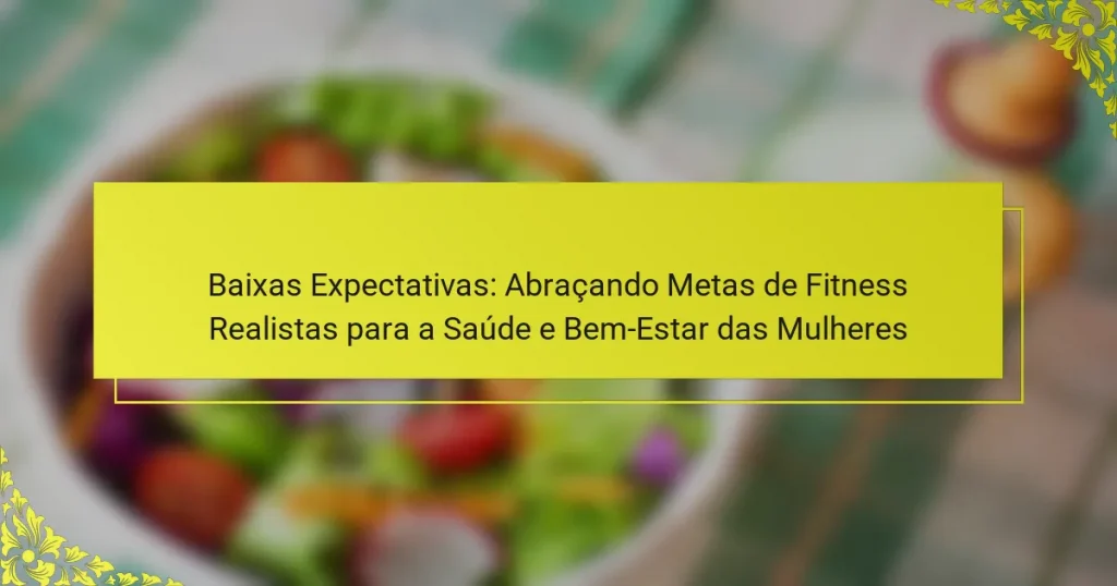 Baixas Expectativas: Abraçando Metas de Fitness Realistas para a Saúde e Bem-Estar das Mulheres