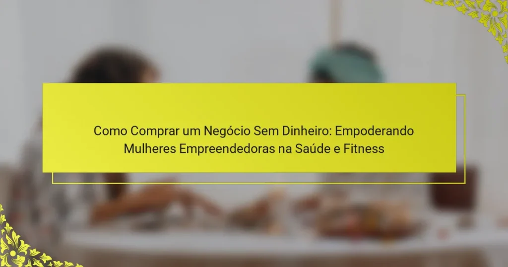 Como Comprar um Negócio Sem Dinheiro: Empoderando Mulheres Empreendedoras na Saúde e Fitness