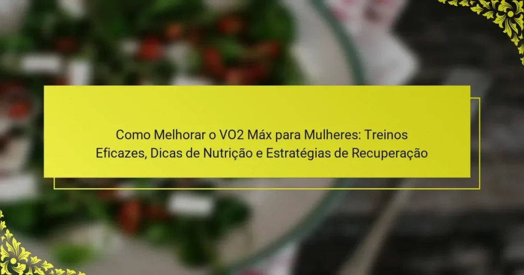 Como Melhorar o VO2 Máx para Mulheres: Treinos Eficazes, Dicas de Nutrição e Estratégias de Recuperação