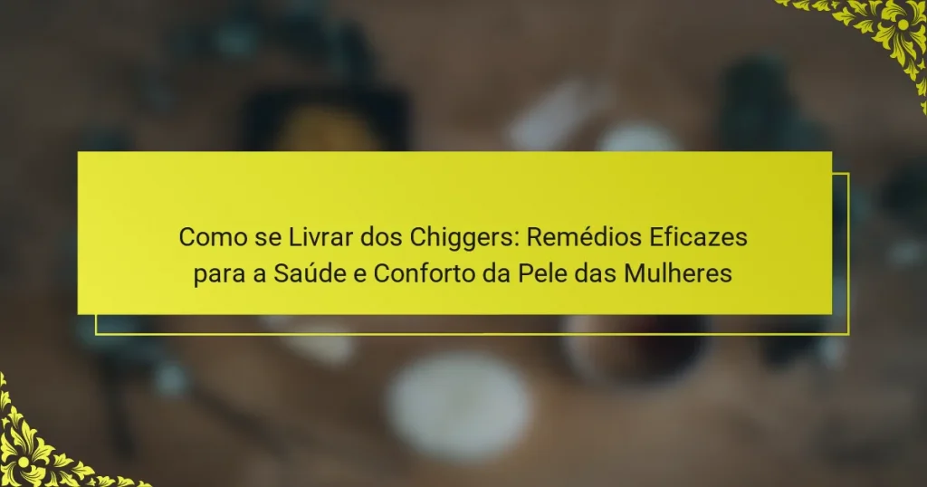 Como se Livrar dos Chiggers: Remédios Eficazes para a Saúde e Conforto da Pele das Mulheres