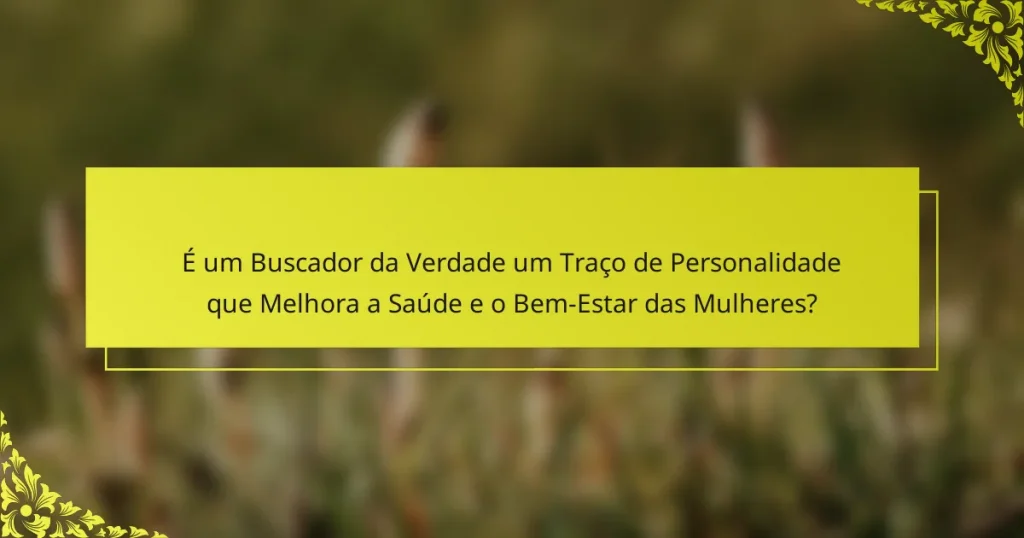 É um Buscador da Verdade um Traço de Personalidade que Melhora a Saúde e o Bem-Estar das Mulheres?