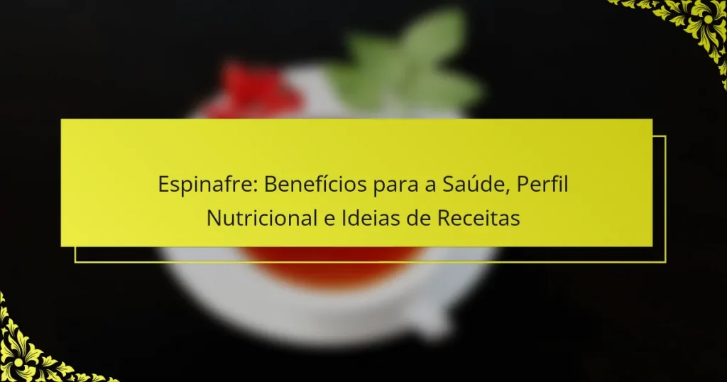 Espinafre: Benefícios para a Saúde, Perfil Nutricional e Ideias de Receitas