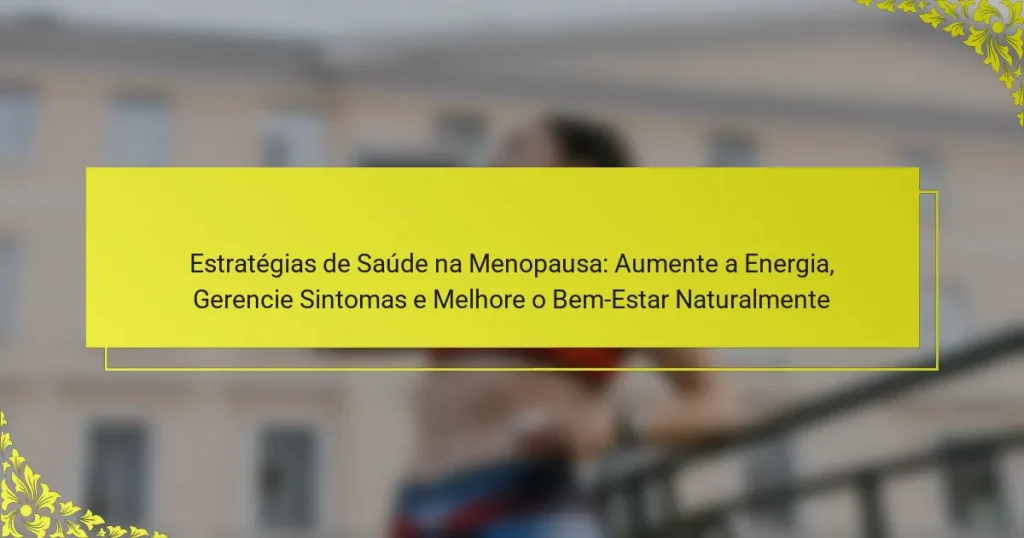 Estratégias de Saúde na Menopausa: Aumente a Energia, Gerencie Sintomas e Melhore o Bem-Estar Naturalmente