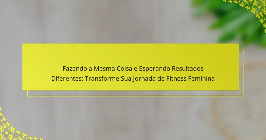 Fazendo a Mesma Coisa e Esperando Resultados Diferentes: Transforme Sua Jornada de Fitness Feminina