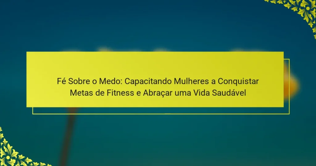 Fé Sobre o Medo: Capacitando Mulheres a Conquistar Metas de Fitness e Abraçar uma Vida Saudável
