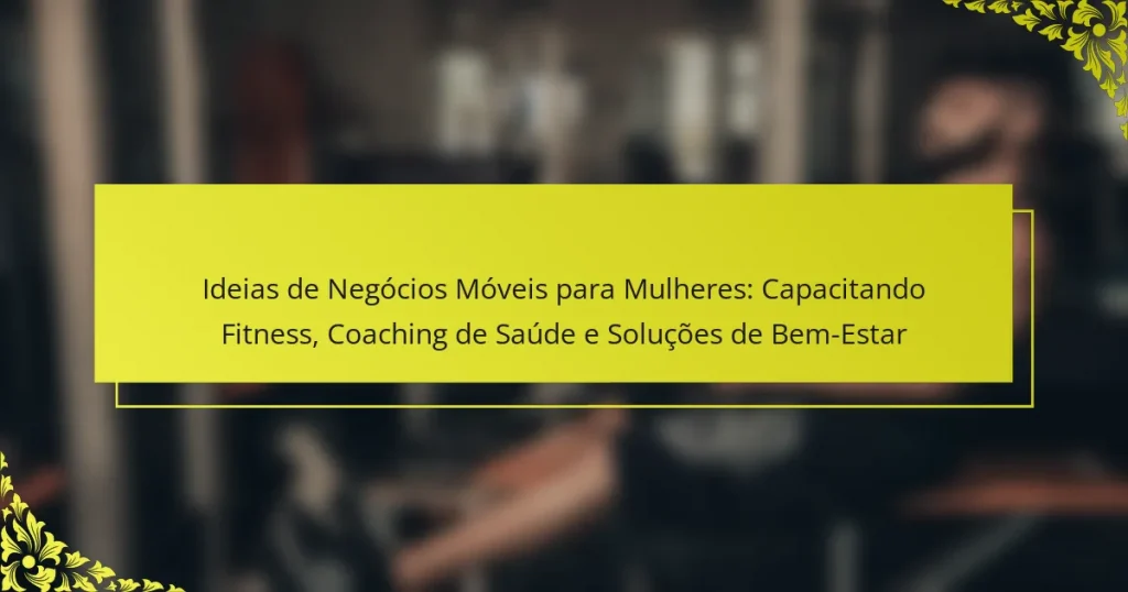 Ideias de Negócios Móveis para Mulheres: Capacitando Fitness, Coaching de Saúde e Soluções de Bem-Estar