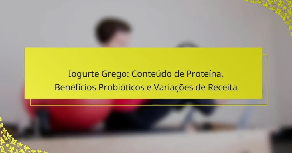 Iogurte Grego: Conteúdo de Proteína, Benefícios Probióticos e Variações de Receita