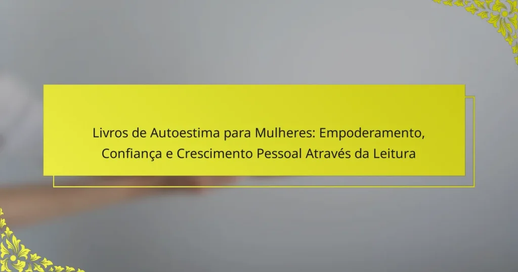 Livros de Autoestima para Mulheres: Empoderamento, Confiança e Crescimento Pessoal Através da Leitura