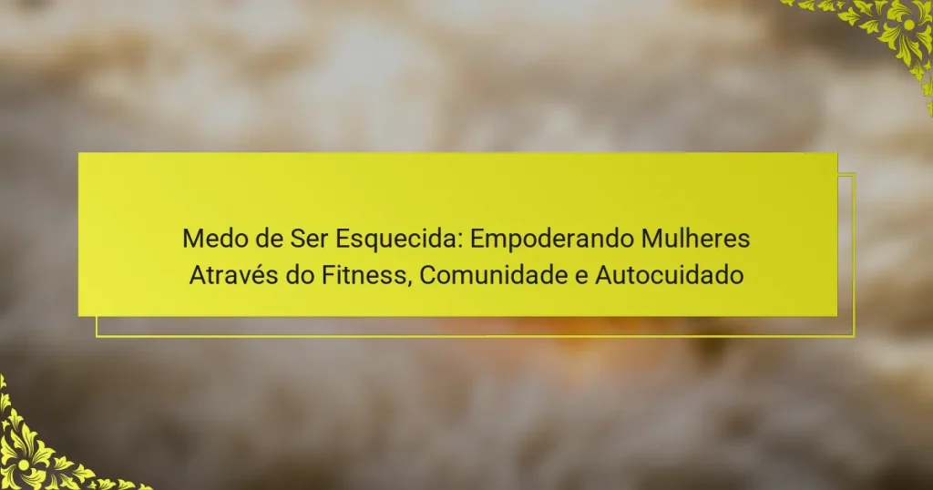 Medo de Ser Esquecida: Empoderando Mulheres Através do Fitness, Comunidade e Autocuidado