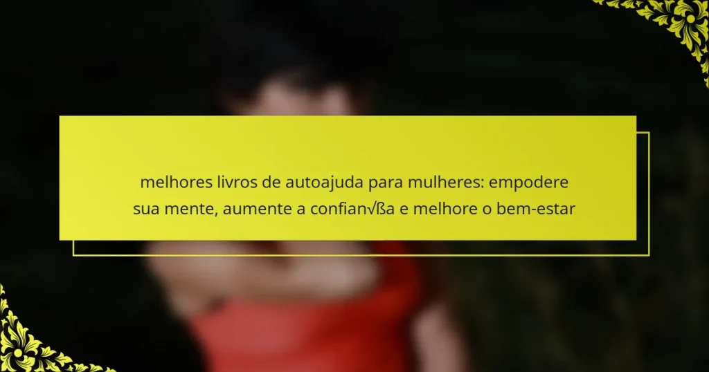 melhores livros de autoajuda para mulheres: empodere sua mente, aumente a confiança e melhore o bem-estar