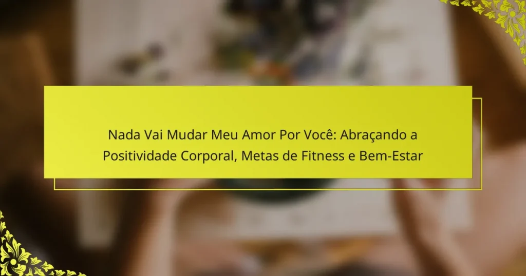 Nada Vai Mudar Meu Amor Por Você: Abraçando a Positividade Corporal, Metas de Fitness e Bem-Estar