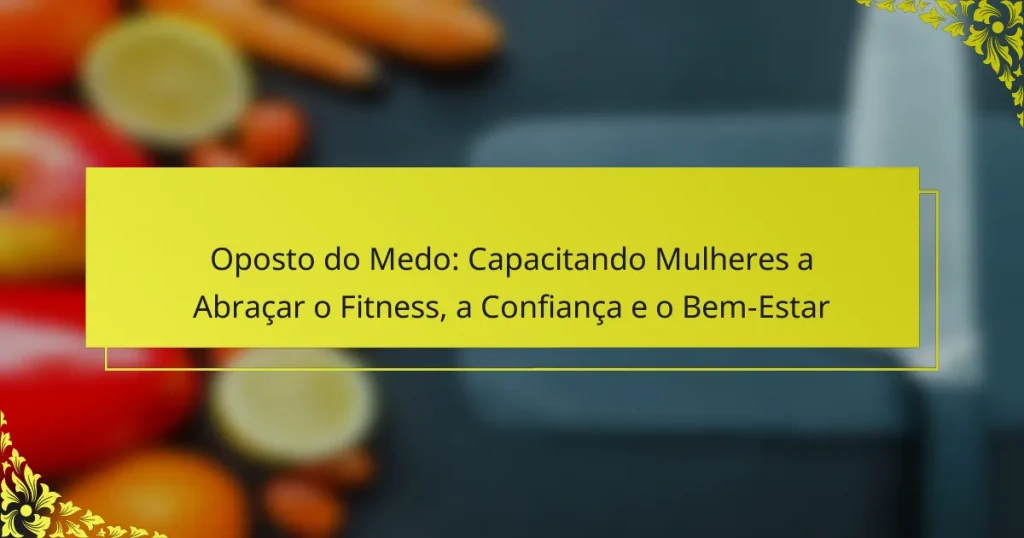 Oposto do Medo: Capacitando Mulheres a Abraçar o Fitness, a Confiança e o Bem-Estar