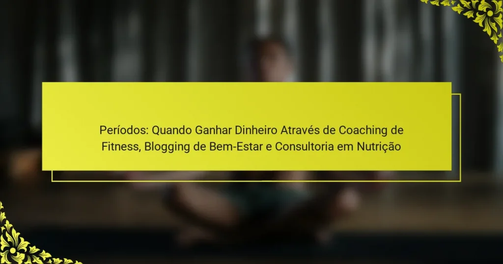 Períodos: Quando Ganhar Dinheiro Através de Coaching de Fitness, Blogging de Bem-Estar e Consultoria em Nutrição