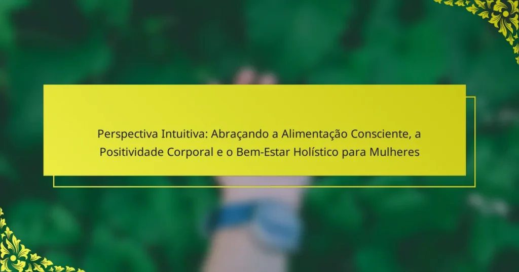 Perspectiva Intuitiva: Abraçando a Alimentação Consciente, a Positividade Corporal e o Bem-Estar Holístico para Mulheres