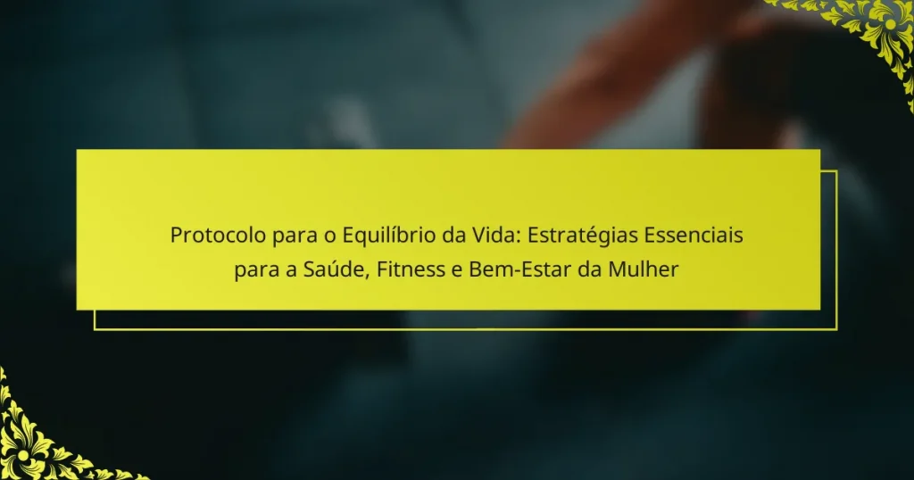Protocolo para o Equilíbrio da Vida: Estratégias Essenciais para a Saúde, Fitness e Bem-Estar da Mulher