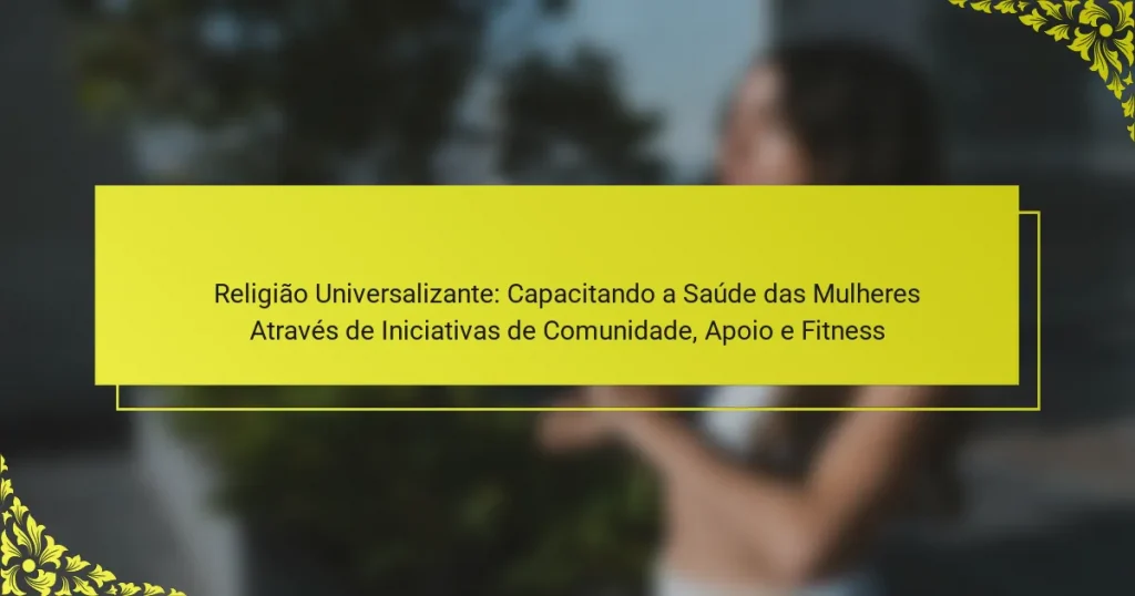 Religião Universalizante: Capacitando a Saúde das Mulheres Através de Iniciativas de Comunidade, Apoio e Fitness