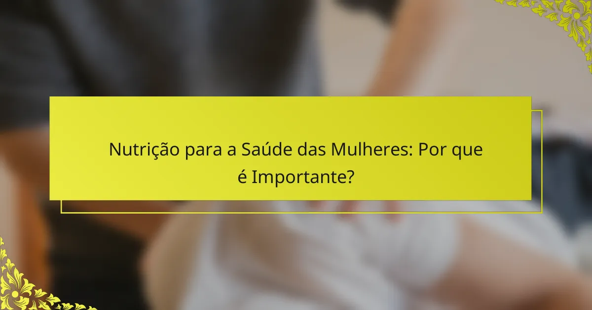 Nutrição para a Saúde das Mulheres: Por que é Importante?