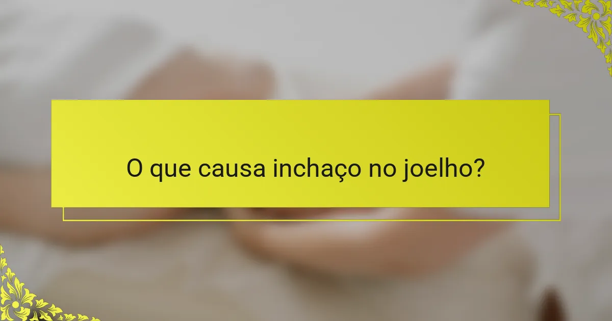 O que causa inchaço no joelho?