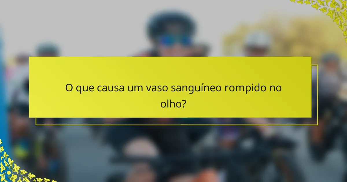 O que causa um vaso sanguíneo rompido no olho?