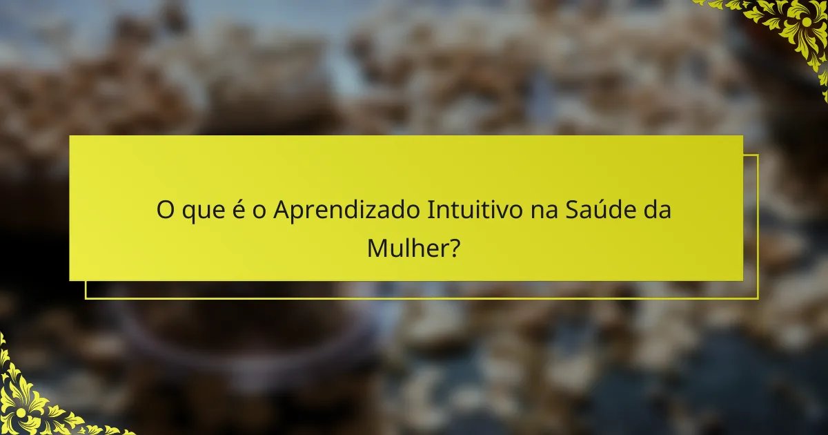 O que é o Aprendizado Intuitivo na Saúde da Mulher?
