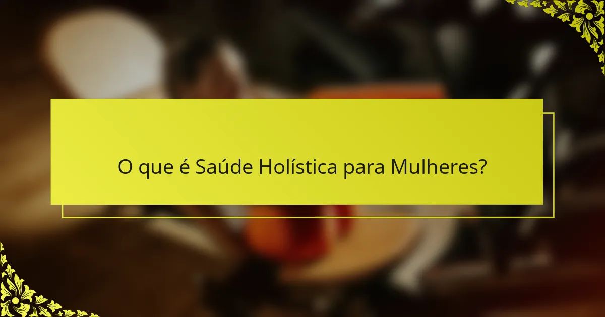 O que é Saúde Holística para Mulheres?