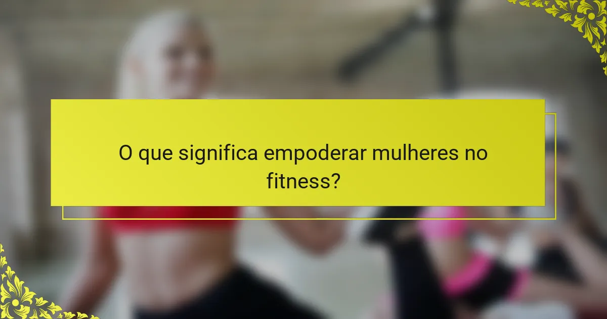O que significa empoderar mulheres no fitness?