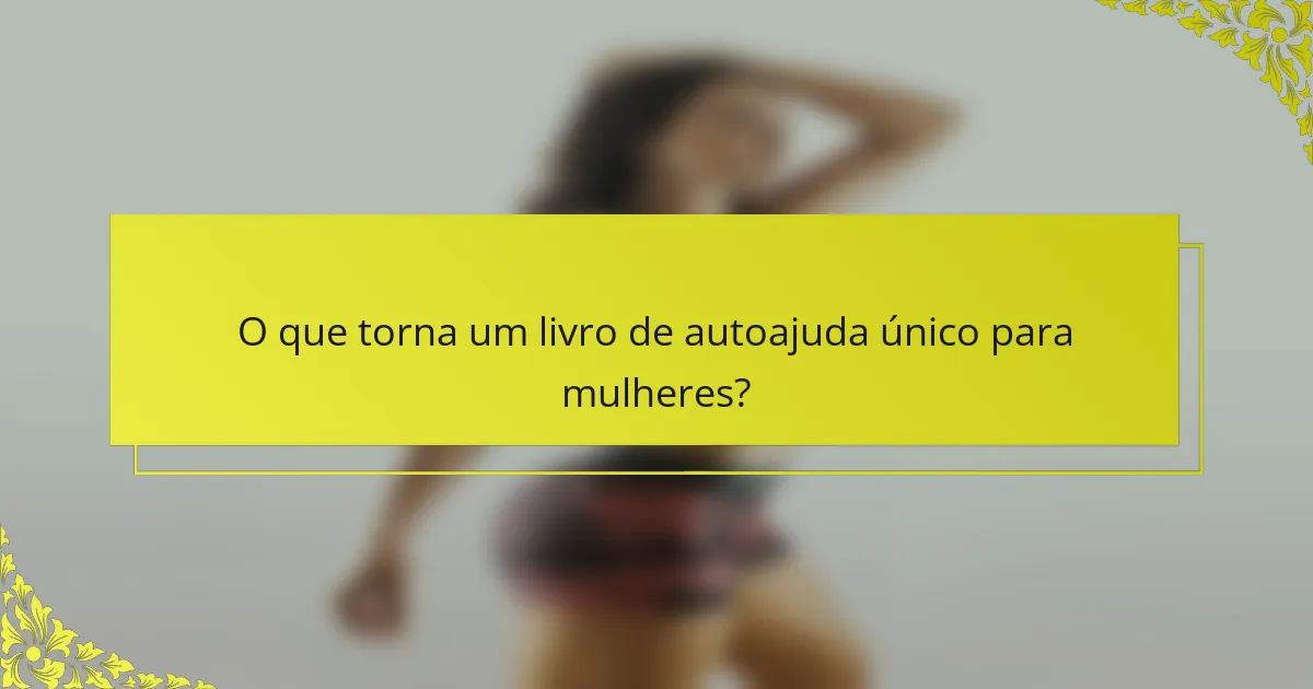 O que torna um livro de autoajuda único para mulheres?