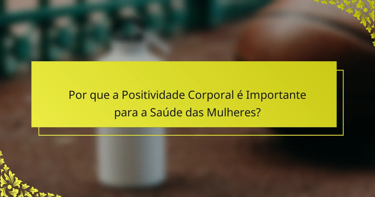 Por que a Positividade Corporal é Importante para a Saúde das Mulheres?