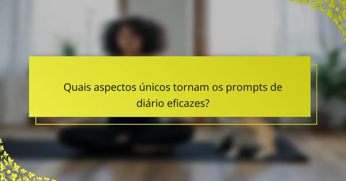 Quais aspectos únicos tornam os prompts de diário eficazes?