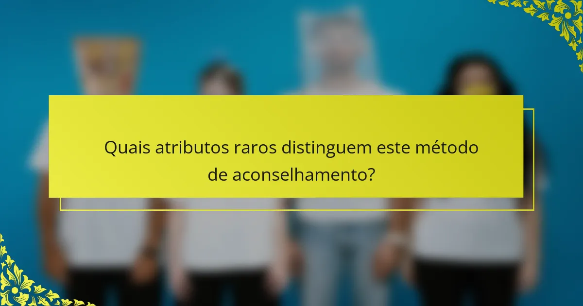 Quais atributos raros distinguem este método de aconselhamento?