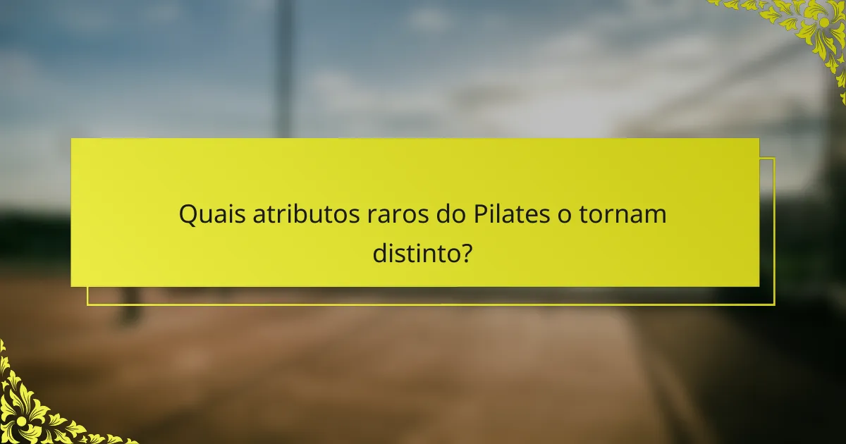 Quais atributos raros do Pilates o tornam distinto?
