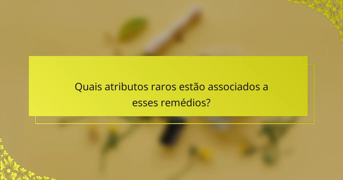 Quais atributos raros estão associados a esses remédios?