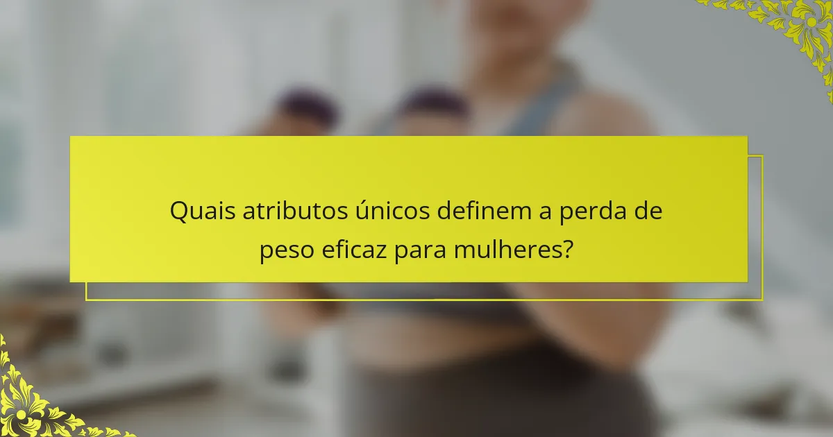 Quais atributos únicos definem a perda de peso eficaz para mulheres?