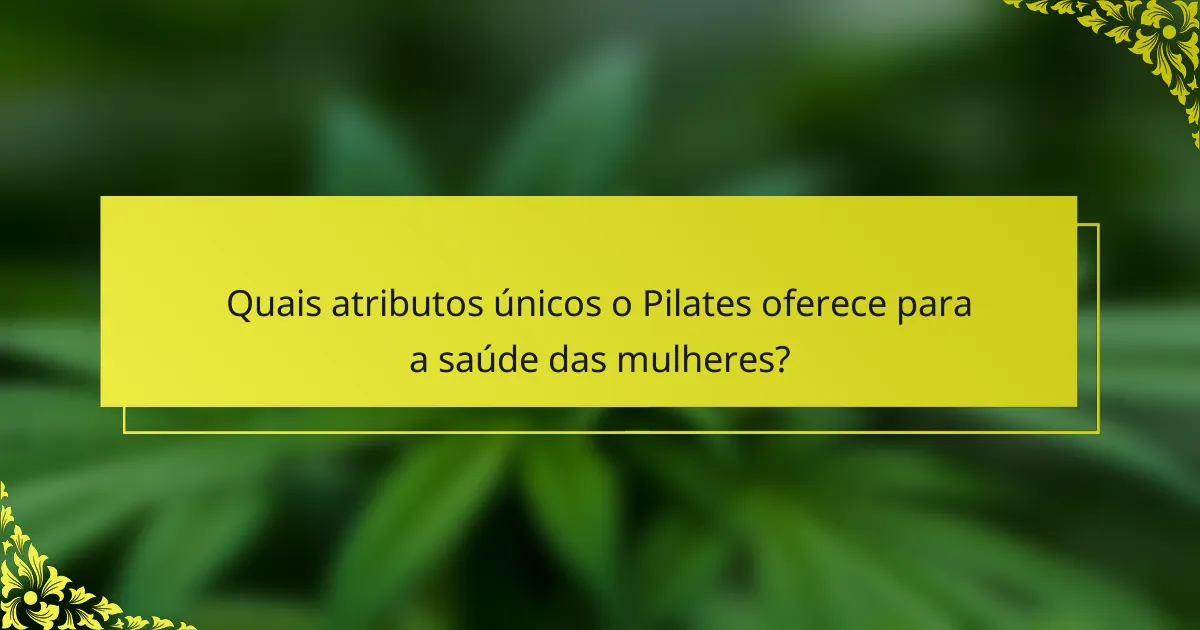 Quais atributos únicos o Pilates oferece para a saúde das mulheres?