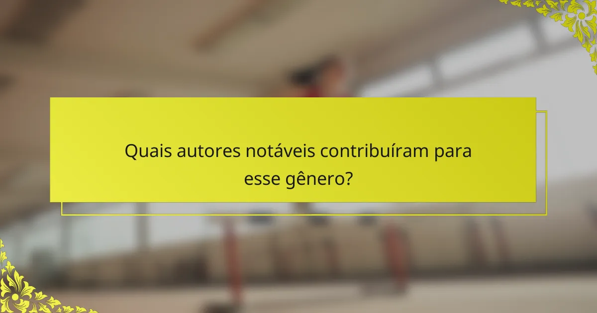 Quais autores notáveis contribuíram para esse gênero?