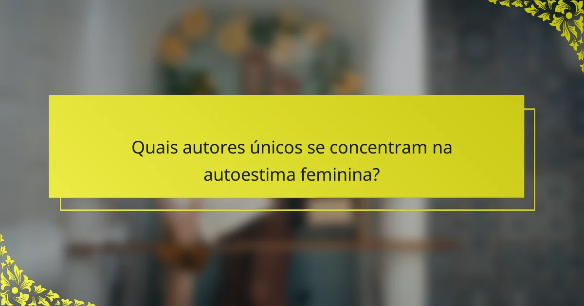Quais autores únicos se concentram na autoestima feminina?