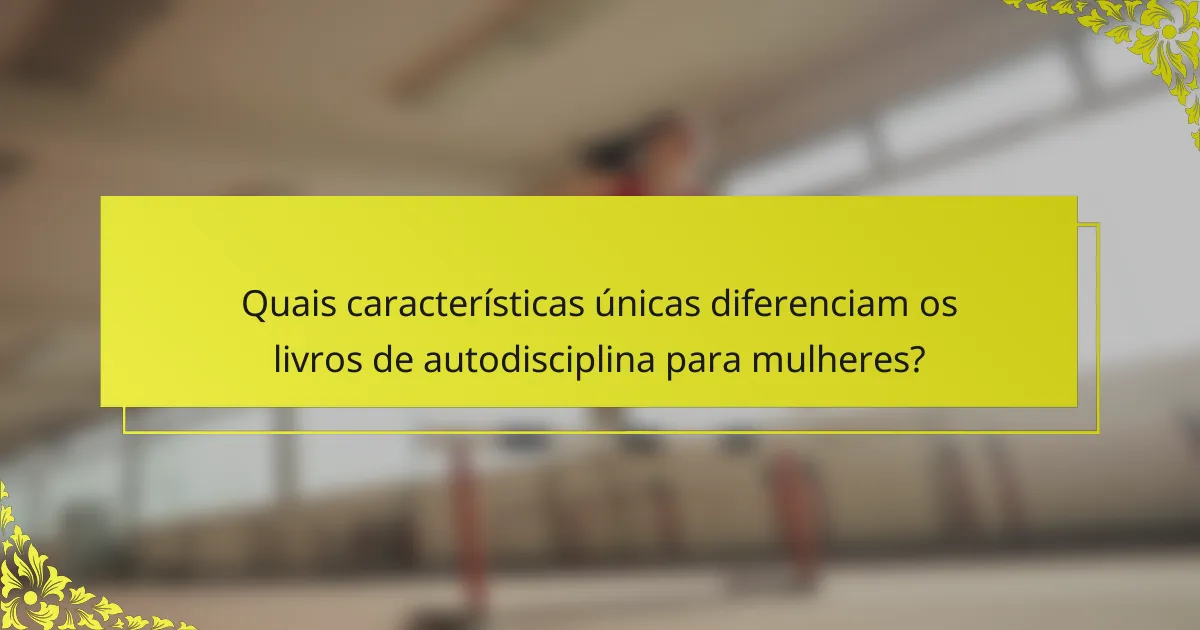 Quais características únicas diferenciam os livros de autodisciplina para mulheres?