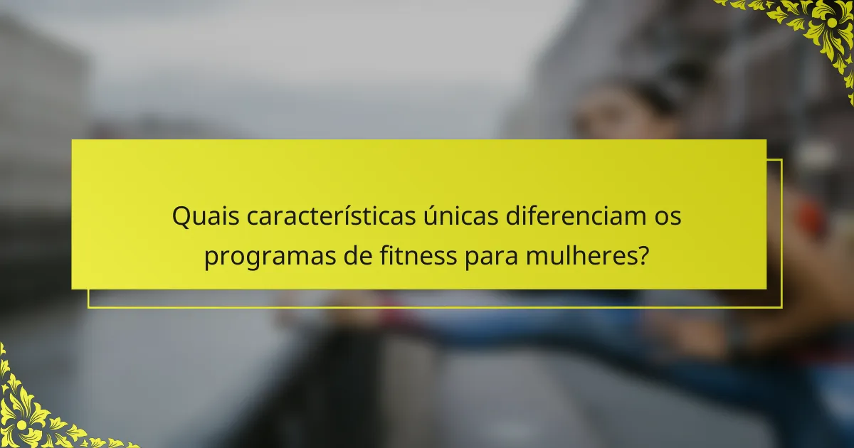 Quais características únicas diferenciam os programas de fitness para mulheres?