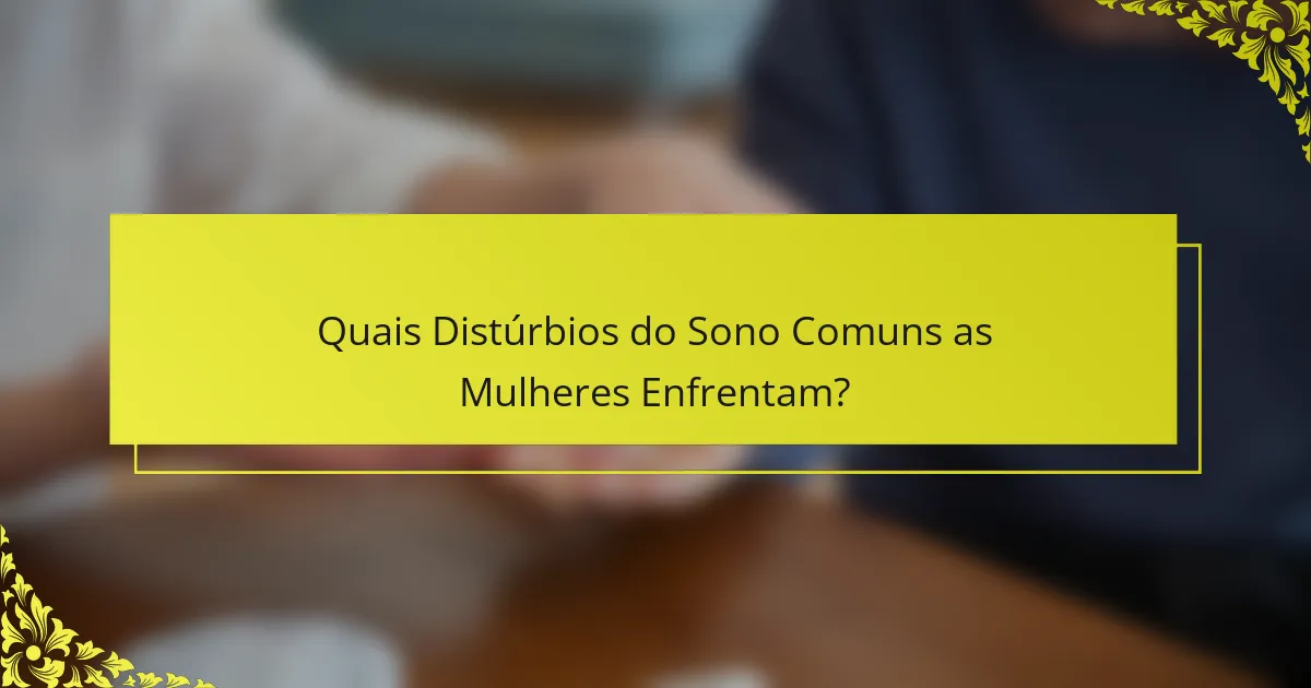 Quais Distúrbios do Sono Comuns as Mulheres Enfrentam?